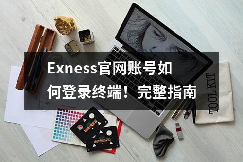 Exness官网账号如何登录终端！完整指南