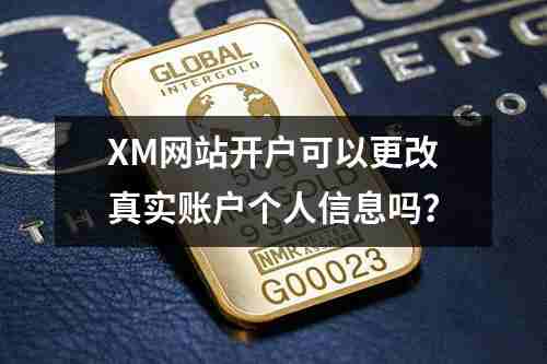 XM网站开户可以更改真实账户个人信息吗？